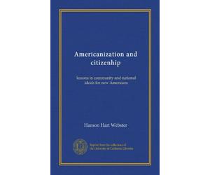 Americanization and citizenhip: lessons in community and national ideals for new Americans