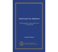 Americans by adoption (Vol-1): brief biographies of great citizens born in foreign lands