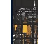 Americans By Choice (History Of The Italians In Utica)