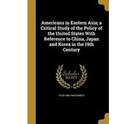 Americans In Eastern Asia; A Critical Study Of The Policy Of The United States With Reference To China, Japan And Korea In The 19th Century