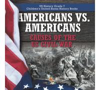 Americans Vs. Americans Causes Of The Us Civil War Us History Grade 7 Children's United States History Books