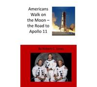 Americans Walk On The Moon The Road To Apollo 11