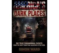 America's Dark Places: 50 True Paranormal Events from the Most Terrifying Locations in the USA