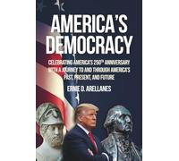 America's Democracy: Celebrating America's 250th Anniversary With A Journey To And Through America's Past, Present, And Future