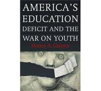 Americas Education Deficit and the War on Youth Reform Beyond Electoral Politics by Henry A Giroux Henry A Giroux (Auteur)