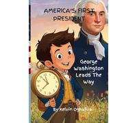 America's First President: George Washington Leads the Way - History Book for kids Ages 5-12
