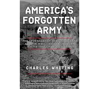 America's Forgotten Army: The True Story of the U.S. Seventh Army in WWII - And An Unknown Battle that Changed History