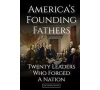 America's Founding Fathers: 20 Leaders Who Forged a Nation | :: | A Biographical History of U.S. Leadership and Nation-Building (Black & White Edition)