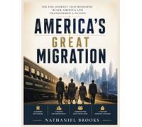 AMERICA'S GREAT MIGRATION: The Epic Journey That Reshaped Black America and Transformed a Nation