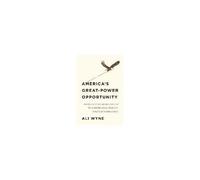 America's Great-Power Opportunity: Revitalizing U.S. Foreign Policy To Meet The Challenges Of Strategic Competition