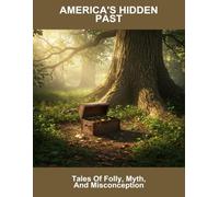 America'S Hidden Past: Tales Of Folly, Myth, And Misconception