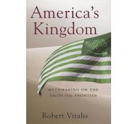 America's Kingdom: Mythmaking on the Saudi Oil Frontier