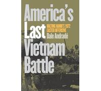 America's Last Vietnam Battle: Halting Hanoi's 1972 Easter Offensive