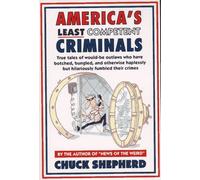 America's Least Competent Criminals: True Tales of Would-Be Outlaws Who Have Botched, Bungled, and Otherwise Haplessly but Hilariously Fumbled Their by Chuck Shepherd (1993-07-03)