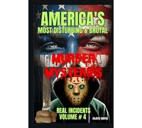 America's Most Disturbing & Brutal Murder Mysteries: VOLUME#4, Book of chilling unsolved cases involving notorious serial killers and gripping true crime cases that will disturb and captivate you