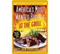 America's Most Wanted Recipes At the Grill: Recreate Your Favorite Restaurant Meals in Your Own Backyard!