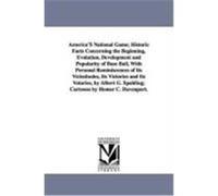 America's National Game; Historic Facts Concerning the Beginning, Evolution, Development and Popularity of Base Ball, with Personal Reminiscences of I Spalding, Albert Goodwill (Auteur)