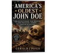America's Oldest John Doe: The Revolutionary War Skeleton That Revealed a Hidden Chapter of History