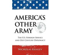 America's Other Army: The U.S. Foreign Service and 21st Century Diplomacy