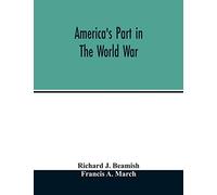 America's Part In The World War; A History Of The Full Greatness Of Our Country's Achievements; The Record Of The Mobilization And Triumph Of The Military, Naval, Industrial And Civilian Resources Of 