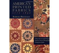 America's Printed Fabrics 1770-1890. ¿ 8 Reproduction Quilt Projects ¿ Historic Notes & Photographs ¿ Dating Your Quilts - Print On Demand Edition