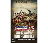 America's Second War of Independence: A Short History of the War of 1812