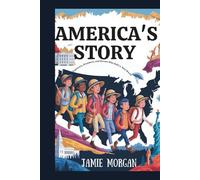 America's Story: A Complete History Book for Kids: Explorers, Dreamers, and Heroes Who Built a New World