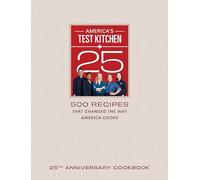 America's Test Kitchen 25th Anniversary Cookbook: 500 Recipes That Changed the Way America Cooks
