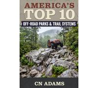 America's Top 10 Off-Road Parks & Trail Systems: The Ultimate Riders Guide to Dirt, Rock, Sand and Adventure