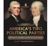 America's Two Political Parties Jefferson Vs. Hamilton And The Us Government Grade 7 American History