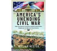 America's Unending Civil War: The Enduring Conflict from Jamestown Through to Recent Elections