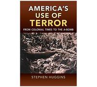 America's Use Of Terror: From Colonial Times To The A-Bomb