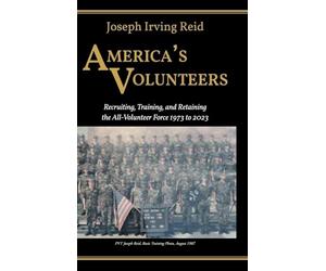 America's Volunteers: Recruiting, Training, and Retaining the All-Volunteer Force 1973 to 2023
