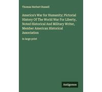 America's War for Humanity; Pictorial History Of The World War For Liberty, Noted Historical And Military Writer, Member American Historical Association: in large print
