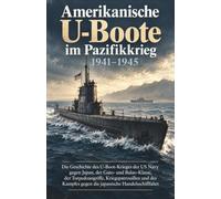 Amerikanische U-Boote im Pazifikkrieg 1941-1945: Die Geschichte des U-Boot-Krieges der US Navy gegen Japan, der Gato- und Balao-Klasse, der ... gegen die japanische Handelsschifffahrt