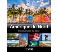 Amérique du Nord - 50 itinéraires de rêve
