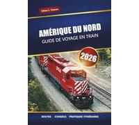 AMÉRIQUE DU NORD GUIDE DE VOYAGE EN TRAIN 2026: Explorez des voyages en train panoramiques, des itinéraires, des billets et des destinations incontournables à travers le continent