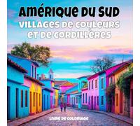 Amérique du Sud - villages de couleurs et de cordillères: Livre de coloriage anti-stress pour adultes - 40 illustrations uniques de paysages de villages apaisants.