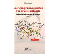Amérique, Pétrole, Domination : Une Stratégie Globalisée - Tome 1, Buffalo Bill À La Conquête De L'or Noir