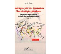 Amérique, pétrole, domination : une stratégie globalisée (T.2) Tome 2 : Hégémonie anglo-saxonne et duels des empires pétroliers - François M.A. Oraizi - L'harmattan - broché - Essai