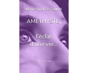 AMÉTHYSTE, l’éclat d’une vie...