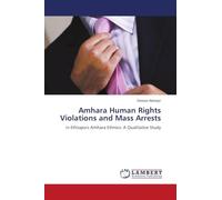 Amhara Human Rights Violations and Mass Arrests: in Ethiopia's Amhara Ethnics: A Qualitative Study