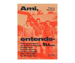 Ami, entends-tu ...: Paul Bernard et Jean Longhi : alias "Camille" et "Grandjean" : vies et combats de deux résistants du Morvan