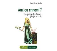 Ami ou ennemi ? La guerre des Gaules, 56-54 av. J.-C. - Paul-Henri Jaulin - L'harmattan - broché - Essai