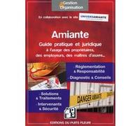 Amiante : guide pratique à l'usage des propriétaires, des employeurs et des maîtres d'oeuvre...: Réglementation et responsabilité. Diagnostic et ... et traitements. Intervenants et sécurité.