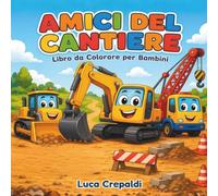 AMICI DEL CANTIERE - Colora le Tue Macchine Preferite | Libro da colorare per bambini | Ruspe, Gru e Camion Sorridenti