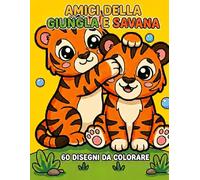 Amici della giugla e savana: 60 disegni da colorare: Un viaggio creativo tra animali selvaggi e avventure nella natura,Immagini colorate tra le creature più affascinanti della giungla e della savana