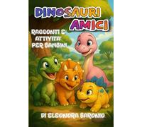 AMICI DINOSAURI: STORIE ILLUSTRATE, DISEGNI DA COLORARE E GIOCHI EDUCATIVI IN STAMPATO MAIUSCOLO PER BAMBINI