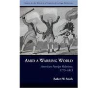 Amid a Warring World: American Foreign Relations, 1775-1815 Smith, Robert W. (Auteur)