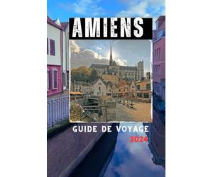 Amiens Guide de voyage 2024: Un guide complet des monuments, musées et secrets de la ville